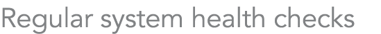 Regular system health checks