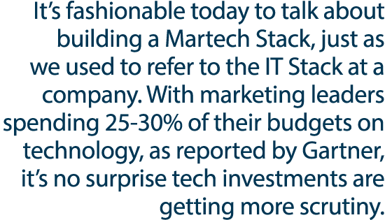 It s fashionable today to talk about building a Martech Stack, just as we used to refer to the IT Stack at a company    
