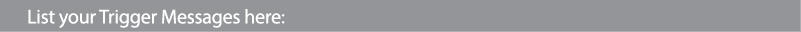List your Trigger Messages here: