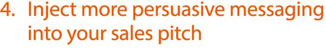 4   Inject more persuasive messaging into your sales pitch